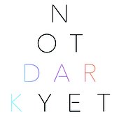 Not Dark Yet