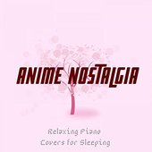 Anime Nostalgia - Relaxing Piano Covers for Sleeping
