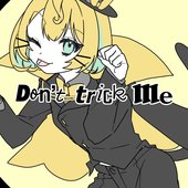 Don't trick me