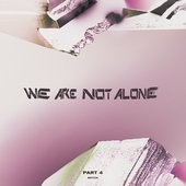 We Are Not Alone, Pt. 4