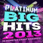 Platinum Big Hits! 2013 - 30 Monster Chart Smashes!