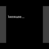 because…