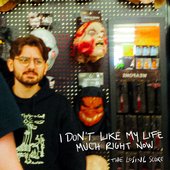 I Don't Like My Life Much Right Now [Explicit]