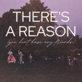 There's A Reason (You Don't Have Any Friends)