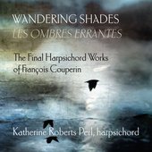 Wandering Shades: The Final Harpsichord Works by François Couperin