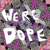 We're Dope!