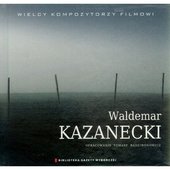 Wielcy kompozytorzy filmowi: Waldemar Kazanecki