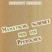 Mamatschi, schenkt mir ein Pferdchen