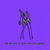 All We Are is Dust into the Galaxy