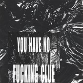 YouHaveNoFuckingClue - Single