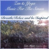 Zen & Yoga Music for the Senses: Breathe, Relax and Be Inspired