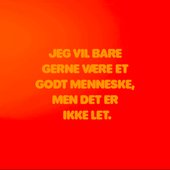 Jeg vil bare gerne være et godt menneske, men det er ikke let.