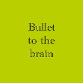 Bullet to the Brain