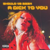 Should've Been A Dick to You - Single