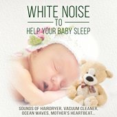 Natural White Noise to Help Your Baby Sleep – Relaxing and Soothing Sounds of Hairdryer, Vacuum Cleaner, Ocean Waves, Car Engine, Mother's Heartbeat and Other