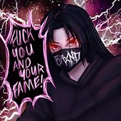 FUCK YOU AND YOUR FAME!