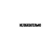 не/обязательно [Explicit]