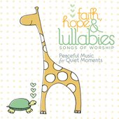 Faith, Hope & Lullabies: Worship - Peaceful Music For Quiet Moments