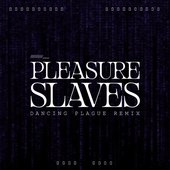 Pleasure Slaves (Dancing Plague Remix)