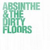 Absinthe & The Dirty Floors