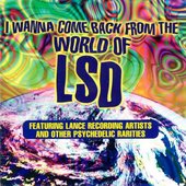 I Wanna Come Back From the World of LSD