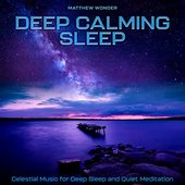 Deep Calming Sleep: Celestial Music for Restful Sleep and Quiet Meditation