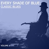 Every Shade Of Blue: Classic Blues, Vol. 1