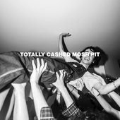 TOTALLY CASHED MOSH PIT