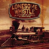 Lonesome Whistle - An Anthology Of American Railroad Song