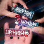 Better When Ur High