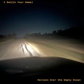 I Ran (In Your Name)/Horizon Over The Empty Ocean