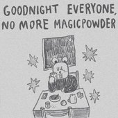 Goodnight Everyone, No More Magicpowder