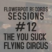 Flowerpot Records Sessions #12: The You Suck Flying Circus