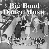 Big Band Dance Music: 30 Classic Songs of the 1940s and 1950s