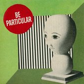 BE PARTICULAR