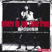 Where Do You Come From, Hiroshi伝説