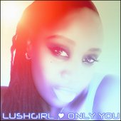 Only You (feat. LushGirl) - Single