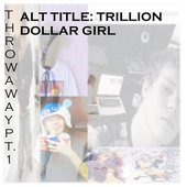 THROWAWAY Pt. 1... ALT: TRILLION DOLLAR GIRL
