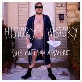 History's History - This Isn't Fun Anymore