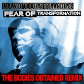 Fear Of Tranformation (The Bodies Obtained Remix)