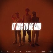 IT HAS TO BE GOD