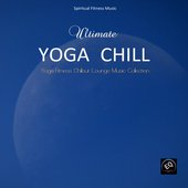 Ultimate Yoga Chill - Yoga Fitness Chillout Lounge Music Collection (Meditate, Zen, Relax, Stretch, Breathe, Exercise, Health, Weight Loss, Abs)