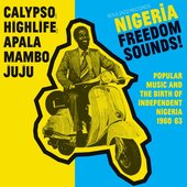 Soul Jazz Records Presents Nigeria Freedom Sounds! Calypso, Highlife, Juju & Apala: Popular Music And The Birth Of Independent Nigeria 1960-63