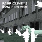 FabricLive 12: Bugz in the Attic
