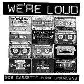 WE'RE LOUD: 90s Cassette Punk Unknowns