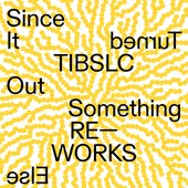 TIBSLC Re-Works of Since It Turned Out Something Else