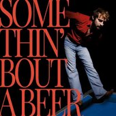 Somethin’ Bout A Beer