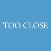 Too Close