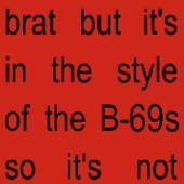 brat but it's in the style of the B-69s so it's not