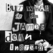 But What If I'm James Dean Instead?